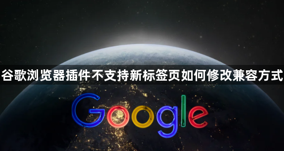 谷歌浏览器插件不支持新标签页如何修改兼容方式1
