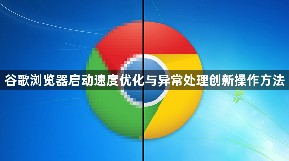 谷歌浏览器启动速度优化与异常处理创新操作方法1