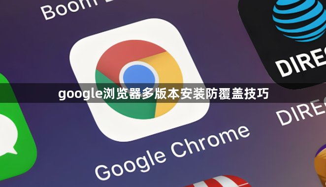 google浏览器多版本安装防覆盖技巧1