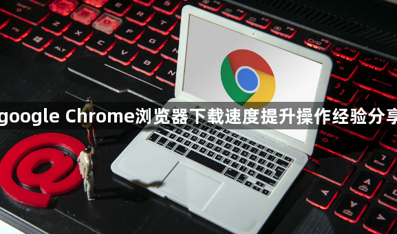 google Chrome浏览器下载速度提升操作经验分享1
