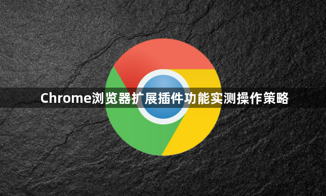 Chrome浏览器扩展插件功能实测操作策略1