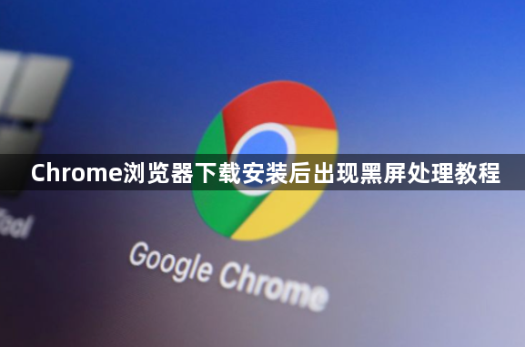 Chrome浏览器下载安装后出现黑屏处理教程1