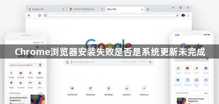 Chrome浏览器安装失败是否是系统更新未完成1