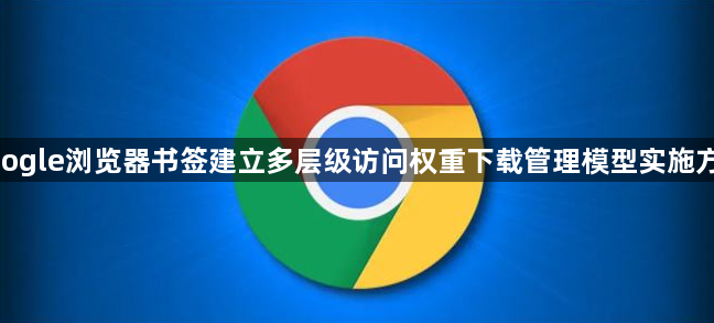 google浏览器书签建立多层级访问权重下载管理模型实施方案1