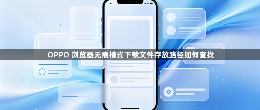 OPPO 浏览器无痕模式下载文件存放路径如何查找1