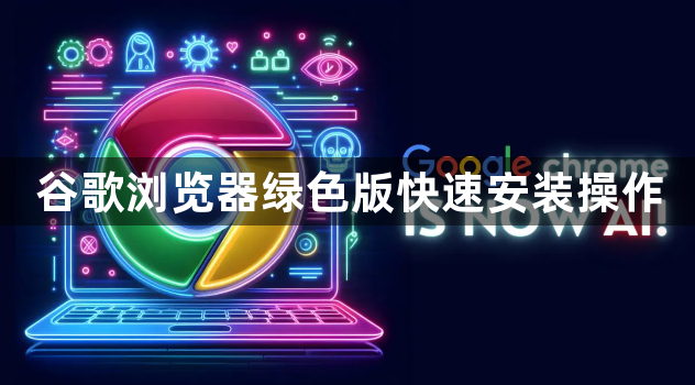 谷歌浏览器绿色版快速安装操作1