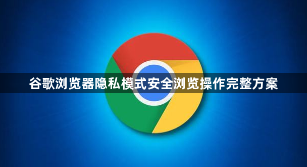 谷歌浏览器隐私模式安全浏览操作完整方案1