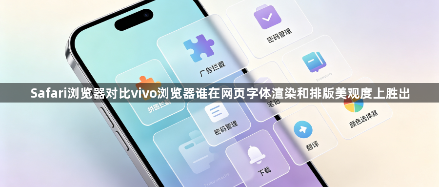 Safari浏览器对比vivo浏览器谁在网页字体渲染和排版美观度上胜出1