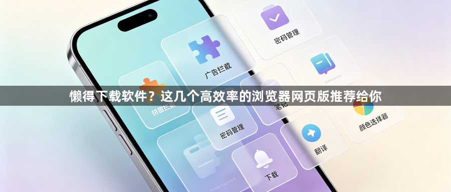 懒得下载软件？这几个高效率的浏览器网页版推荐给你1