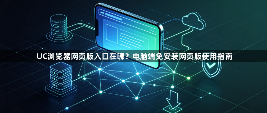 UC浏览器网页版入口在哪?电脑端免安装网页版使用指南1