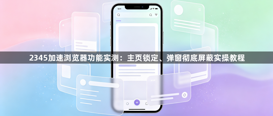2345加速浏览器功能实测：主页锁定、弹窗彻底屏蔽实操教程1