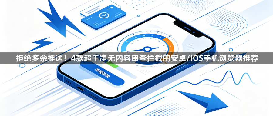 拒绝多余推送！4款超干净无内容审查拦截的安卓/iOS手机浏览器推荐1
