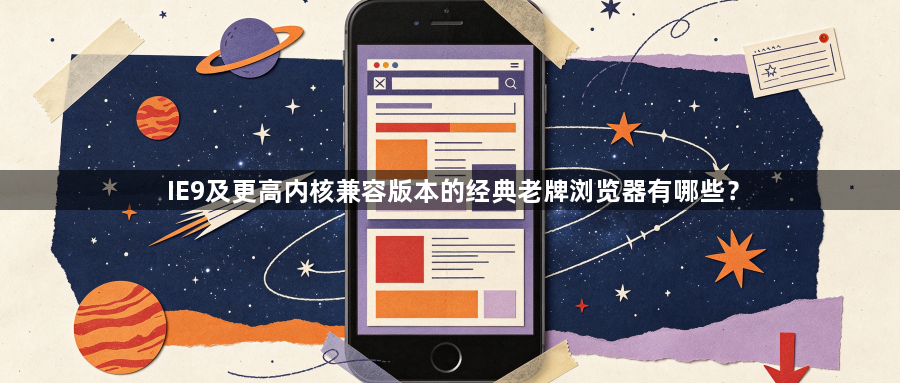 IE9及更高内核兼容版本的经典老牌浏览器有哪些？1