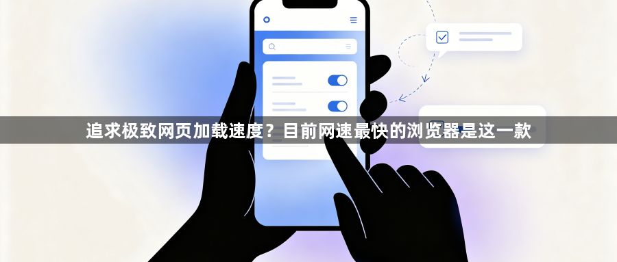 追求极致网页加载速度？目前网速最快的浏览器是这一款1