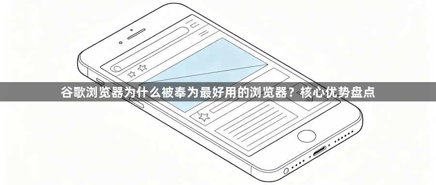 谷歌浏览器为什么被奉为最好用的浏览器?核心优势盘点1